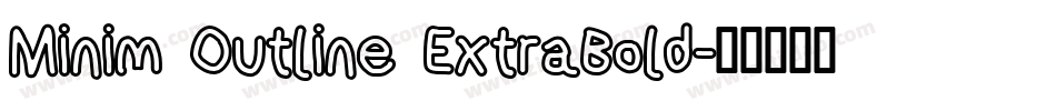 Minim Outline ExtraBold字体转换
